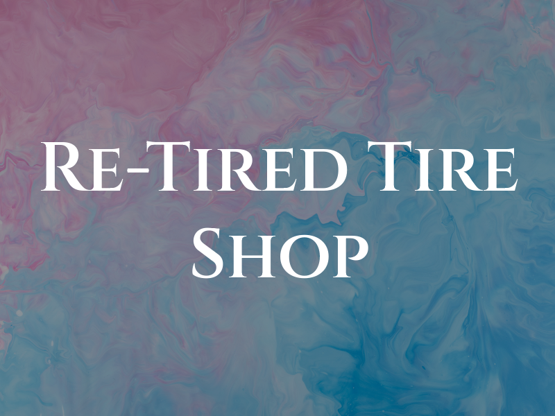 Re-Tired Tire Shop