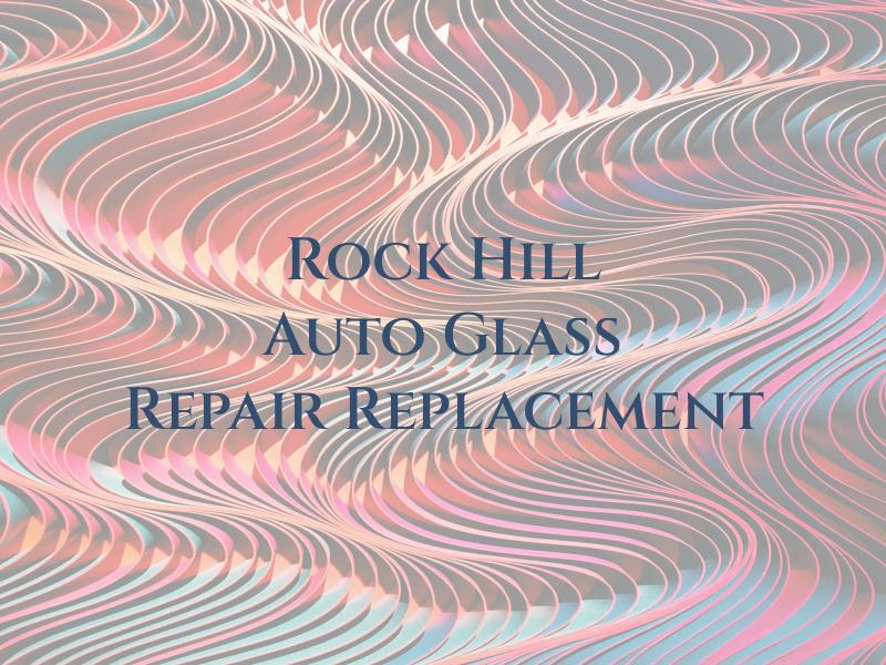 Rock Hill Auto Glass Repair & Replacement