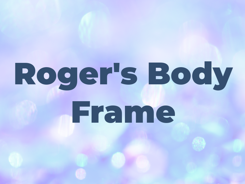 Roger's Body & Frame
