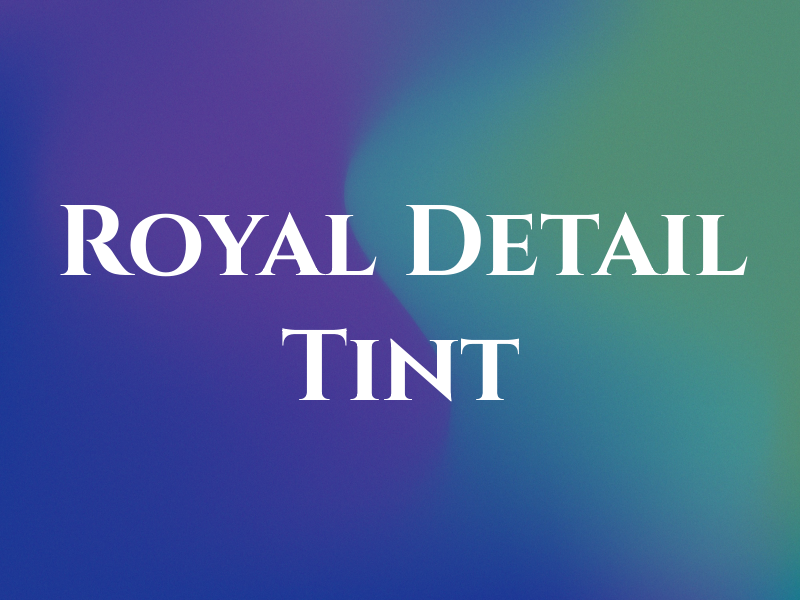 Royal Detail & Tint
