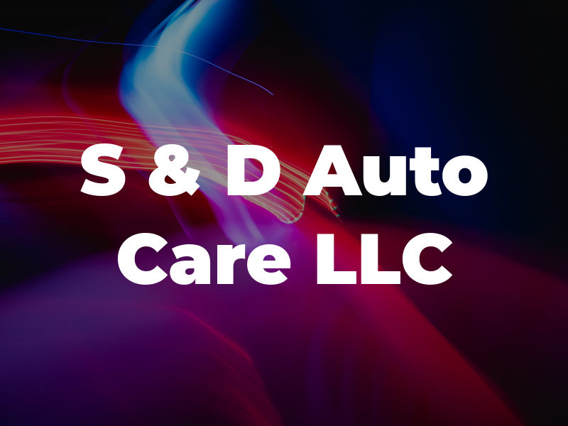 S & D Auto Care LLC