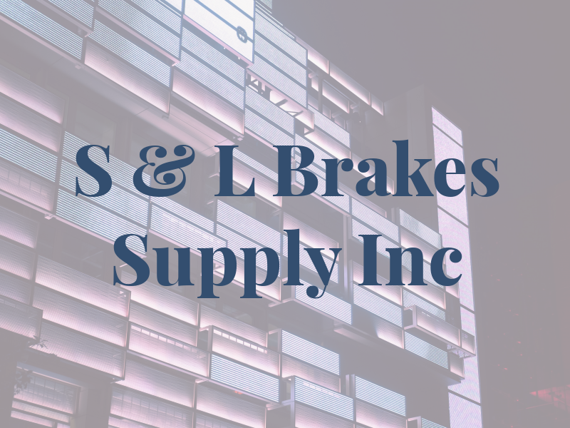 S & L Brakes Supply Inc