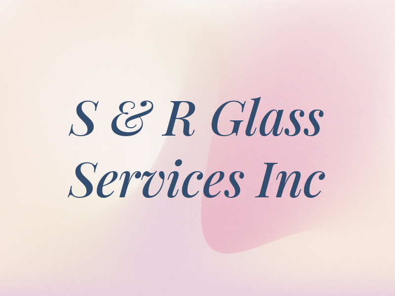 S & R Glass Services Inc