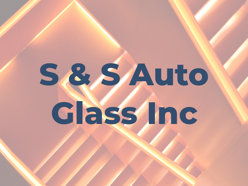 S & S Auto Glass Inc
