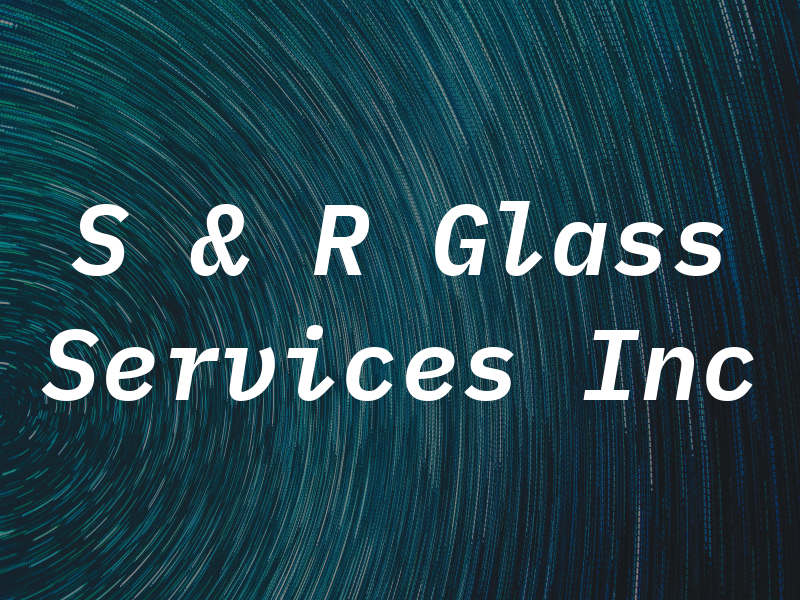 S & R Glass Services Inc