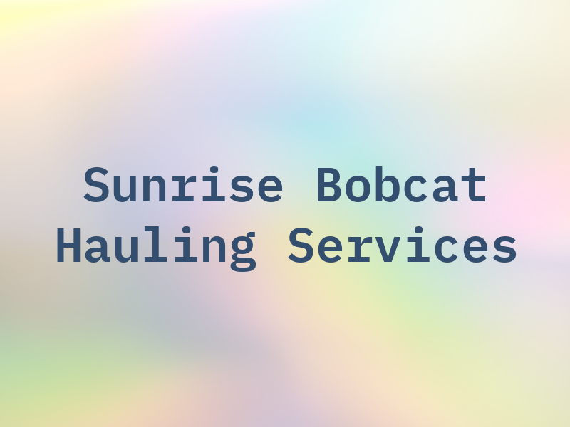 Sunrise Bobcat & Hauling Services