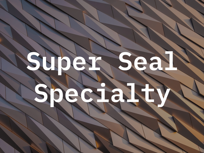 Super Seal Specialty Co