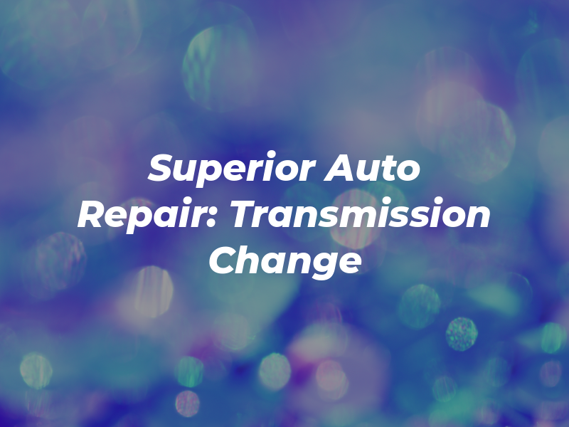 Superior Auto Repair: Transmission & Oil Change