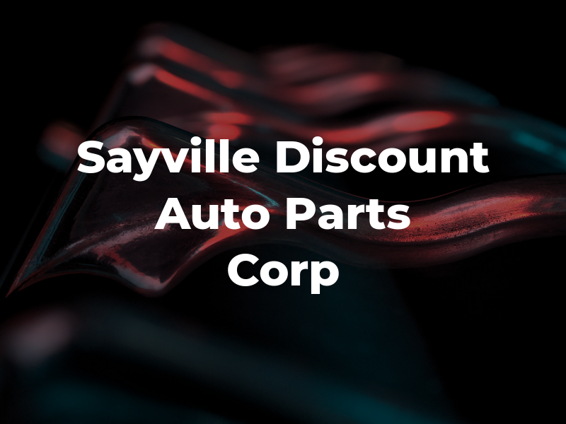 Sayville Discount Auto Parts Corp