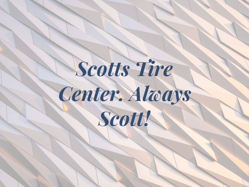 Scotts Tire Center. Always Ask For Scott!