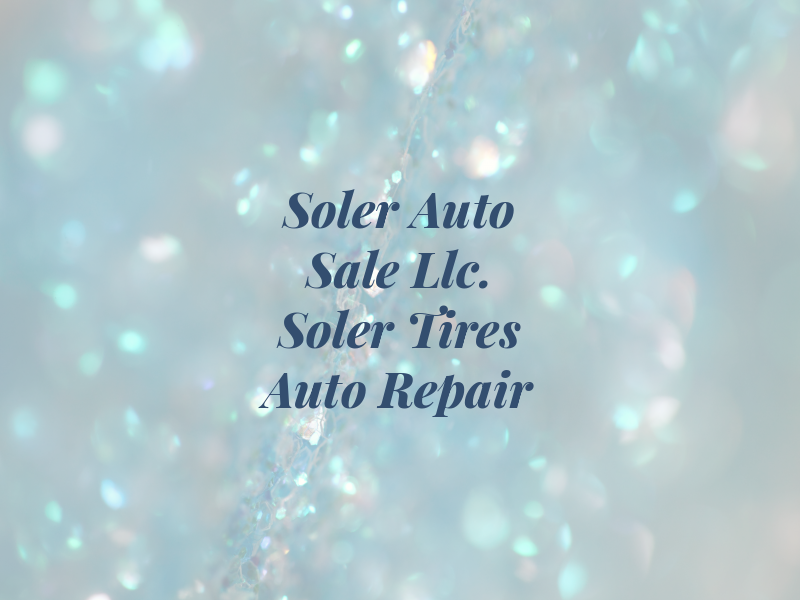 Soler Auto Sale Llc. AND Soler Tires & Auto Repair