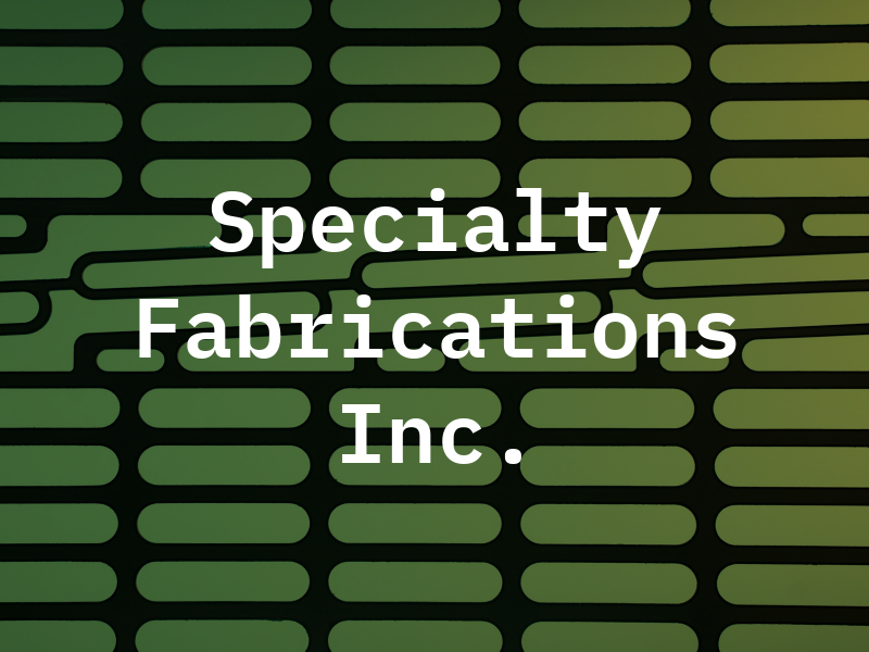 Specialty Fabrications Inc.