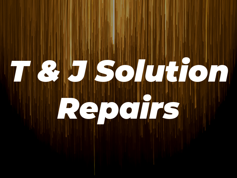 T & J Solution Repairs