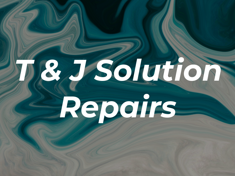 T & J Solution Repairs