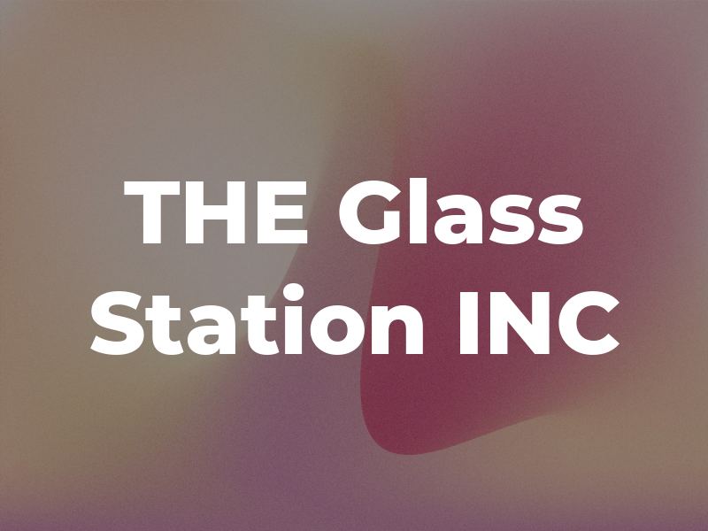 THE Glass Station INC