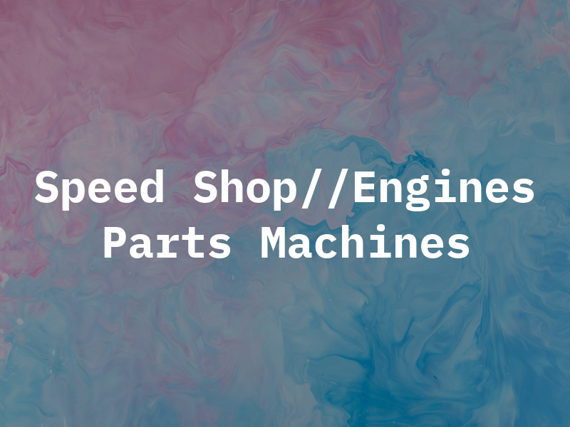 THE Speed Shop//Engines Parts & Machines