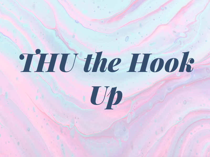 THU the Hook Up