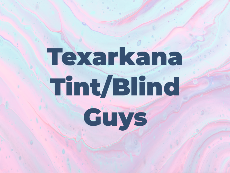 Texarkana Tint/Blind Guys