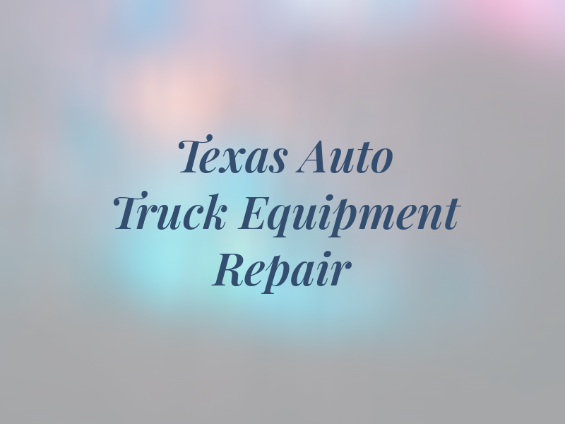 Texas Auto Truck Equipment Repair INC