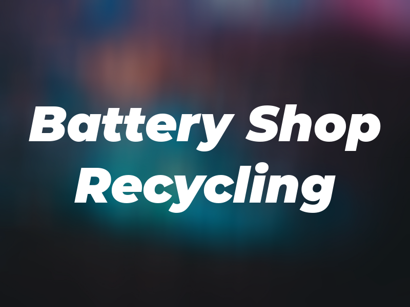 The Battery Shop Recycling