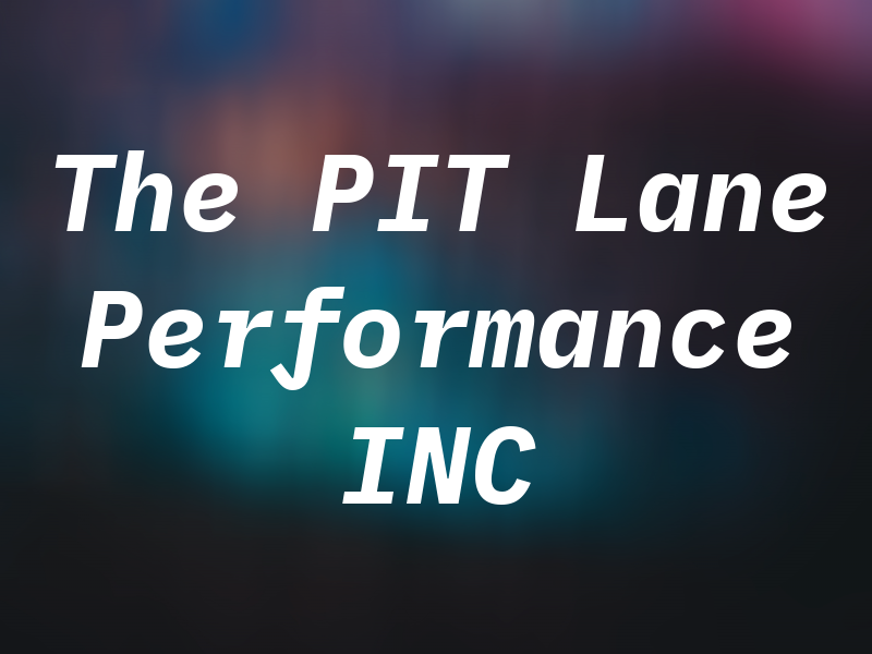 The PIT Lane Performance INC