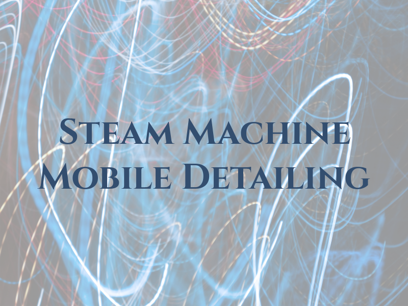 The Steam Machine Mobile Detailing