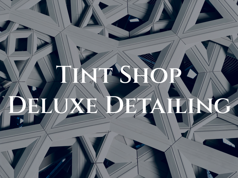 The Tint Shop & Deluxe Detailing