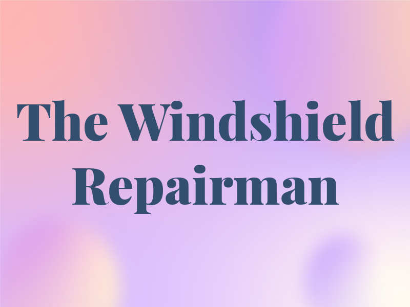 The Windshield Repairman