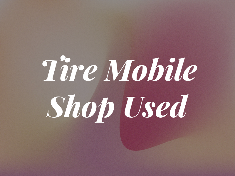 Tire Mobile and Shop NEW & Used