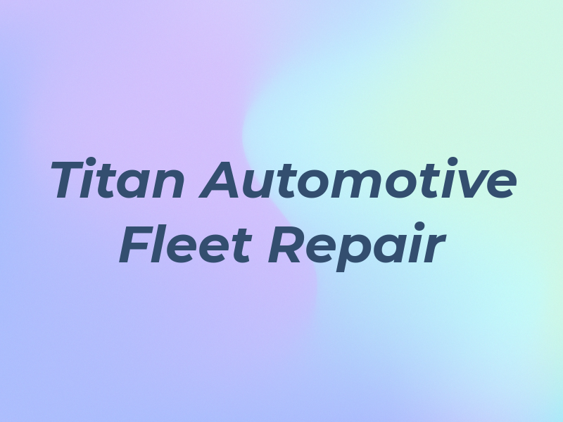 Titan Automotive and Fleet Repair LLC