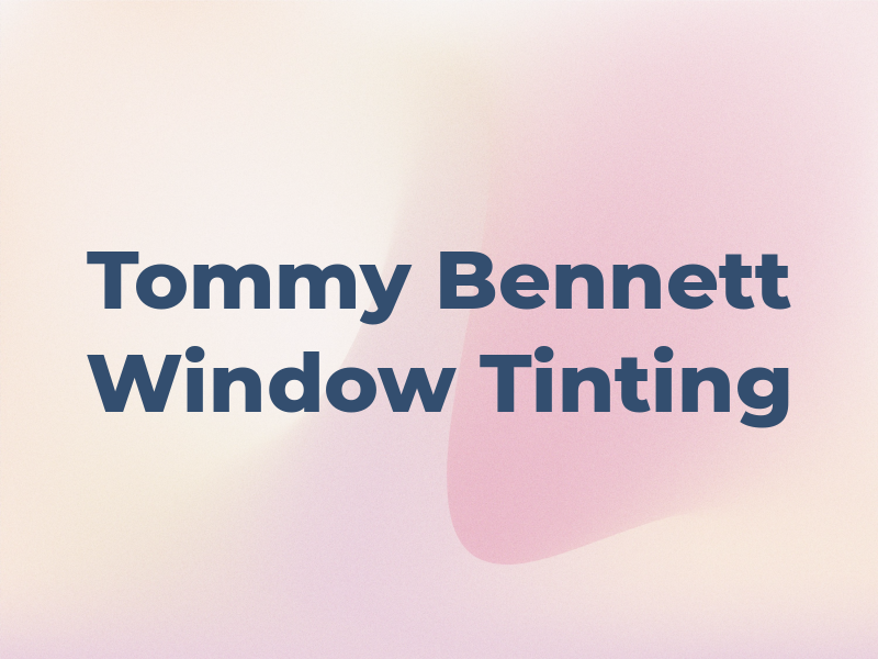 Tommy Bennett Window Tinting