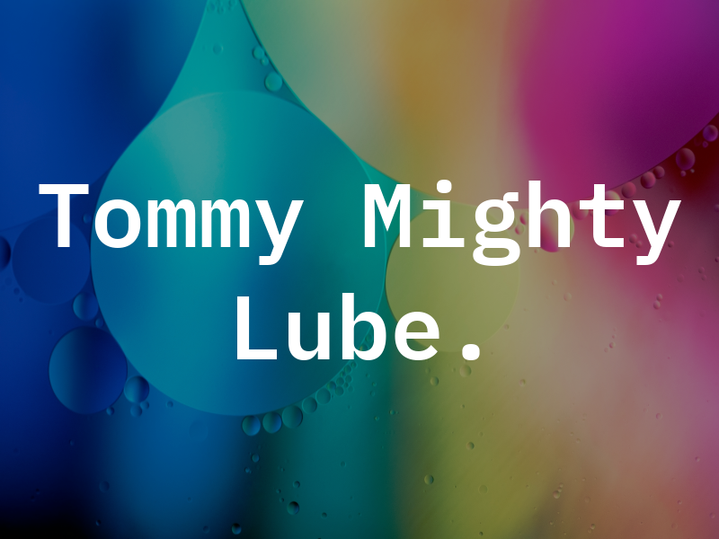 Tommy T's Mighty Lube.