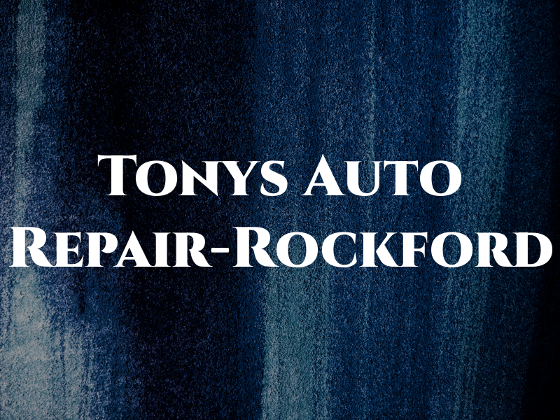 Tonys Auto Repair-Rockford