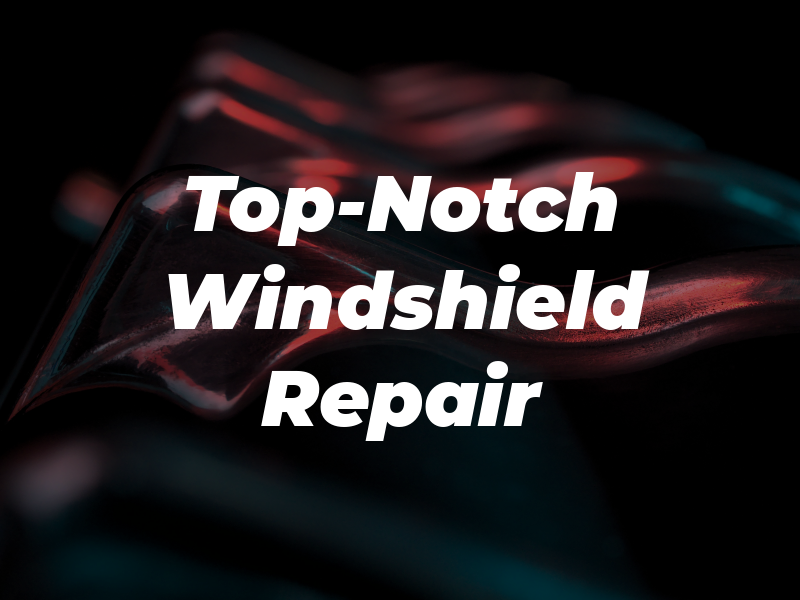 Top-Notch Windshield Repair