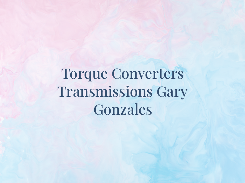 Torque Converters & Transmissions by Gary Gonzales