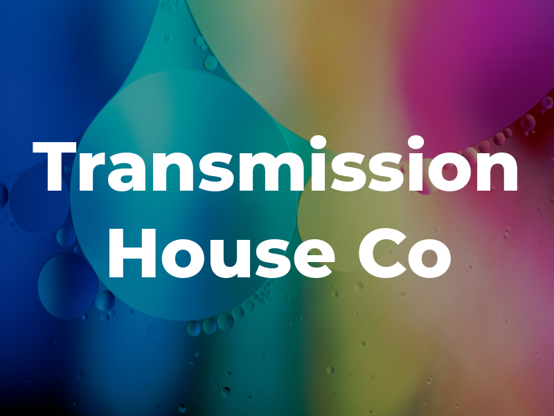 Transmission House Co
