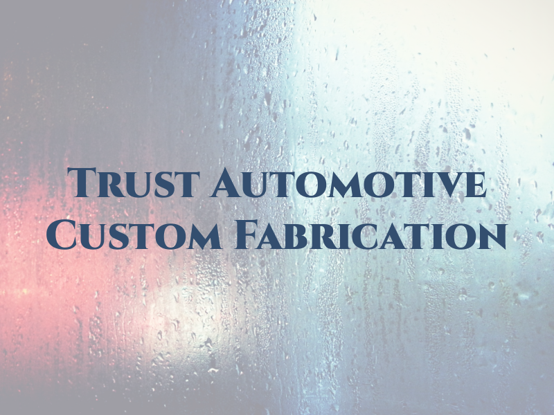 Trust Automotive & Custom Fabrication