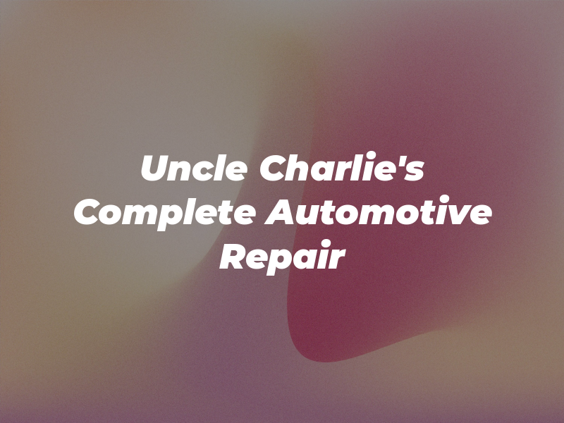Uncle Charlie's Complete Automotive Repair