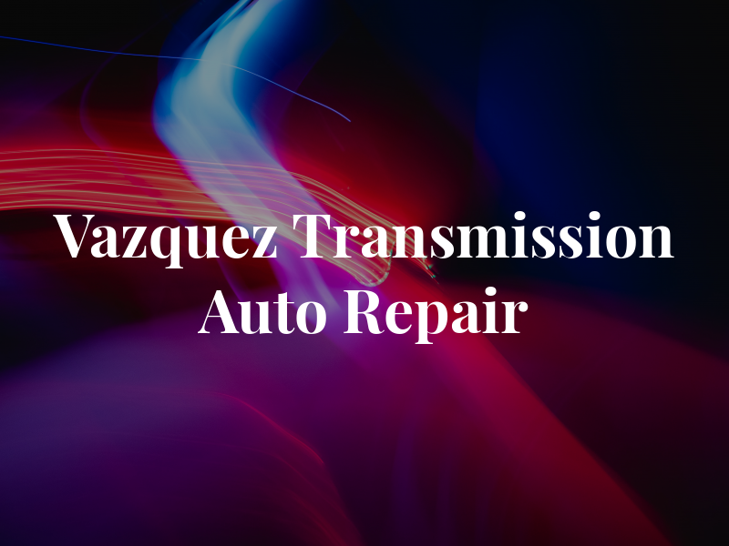Vazquez Transmission and Auto Repair