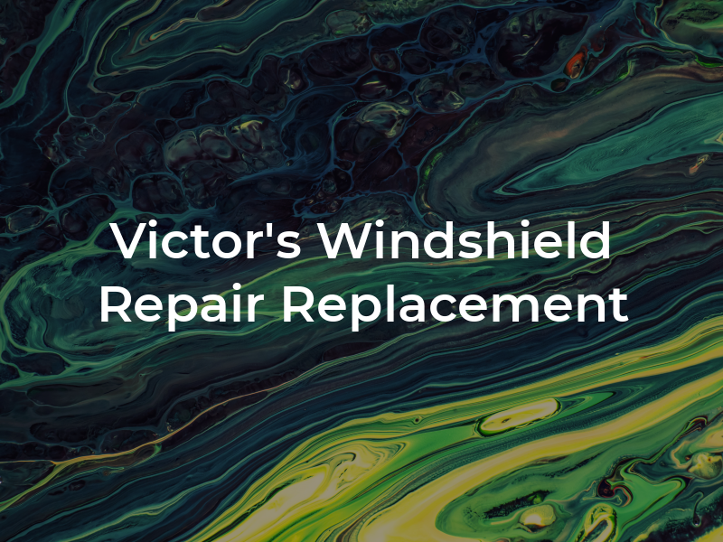 Victor's Windshield Repair & Replacement