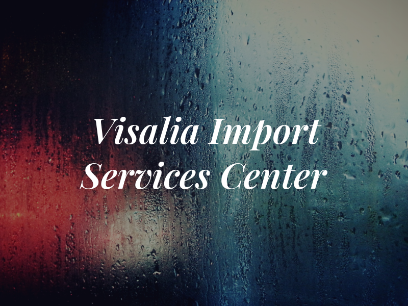 Visalia Import Services Center