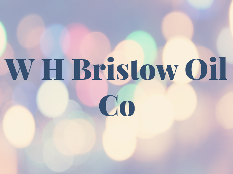 W H Bristow Oil Co