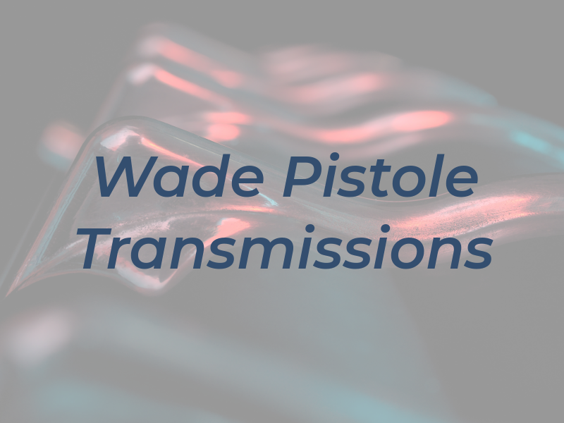 Wade Pistole Transmissions