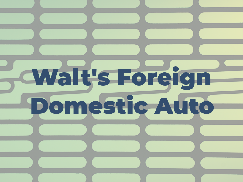 Walt's Foreign & Domestic Auto