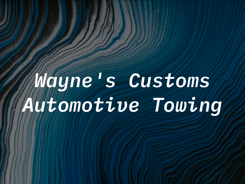 Wayne's Customs Automotive and Towing