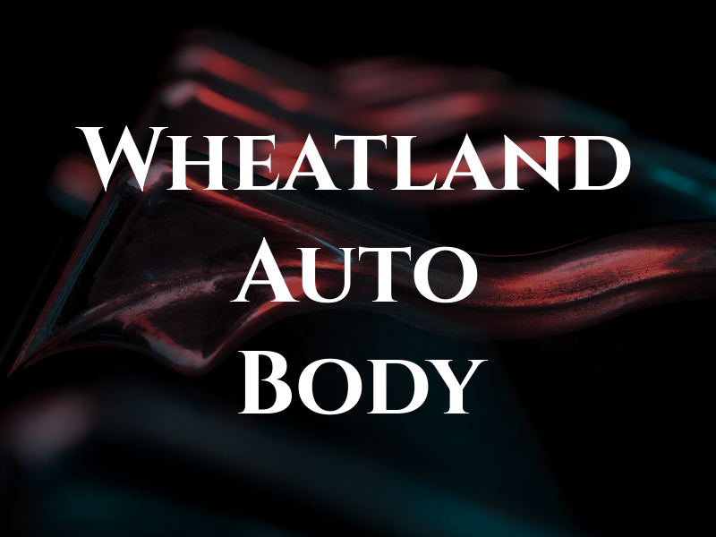 Wheatland Auto Body Inc