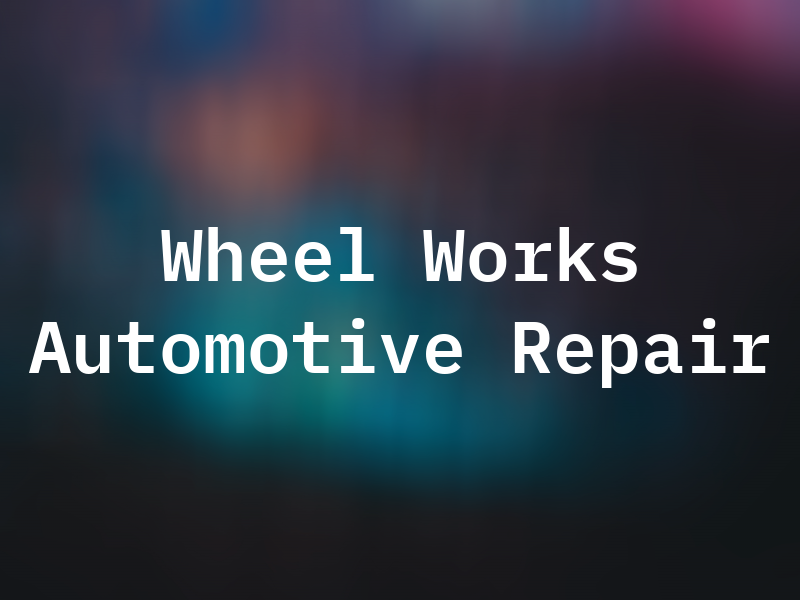 Wheel Works 2 Automotive Repair
