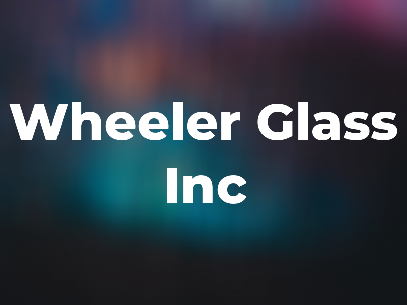 Wheeler Glass Inc