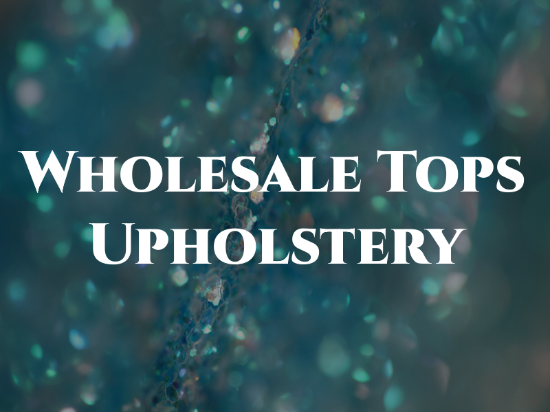 Wholesale Tops & Upholstery
