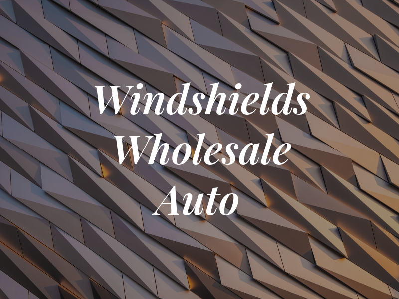 Windshields Wholesale Auto